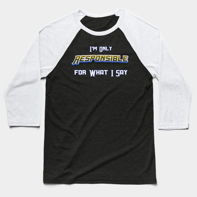 Im Only Responsible What I Say, Sarcasm Unleashed: 'I'm Only Responsible for What I Say' – Novelty Baseball T-Shirt by Mirak-store 